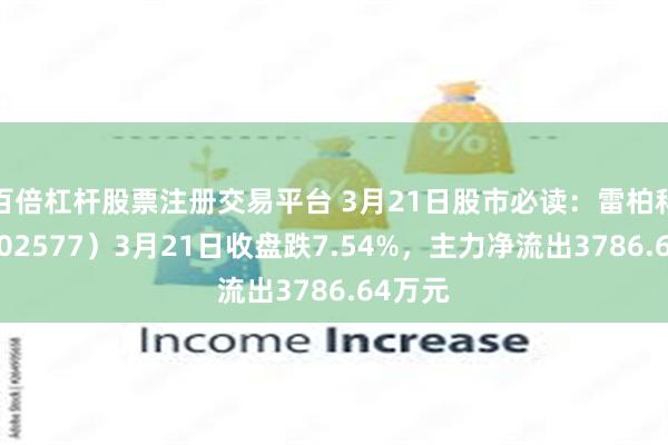 百倍杠杆股票注册交易平台 3月21日股市必读：雷柏科技（002577）3月21日收盘跌7.54%，主力净流出3786.64万元