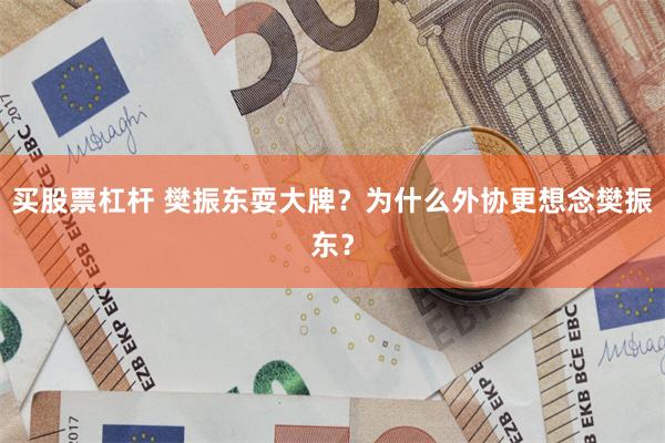买股票杠杆 樊振东耍大牌？为什么外协更想念樊振东？