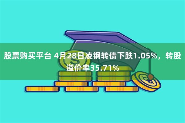 股票购买平台 4月28日凌钢转债下跌1.05%，转股溢价率35.71%